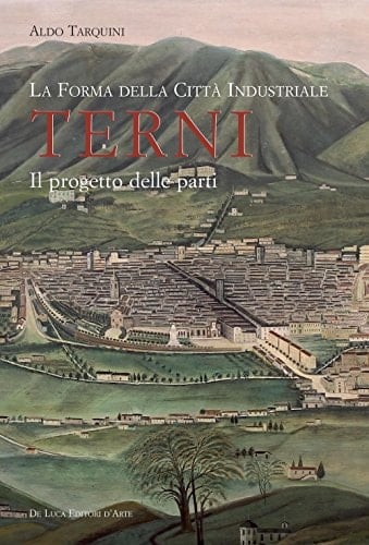 Terni la forma della città industriale : il progetto delle parti