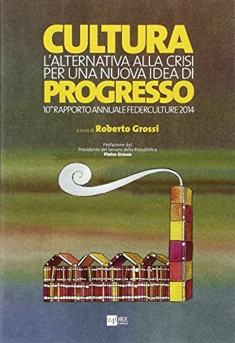 Cultura l'alternativa alla crisi per una nuova idea di progresso : 10. Rapporto annuale Federculture 2014
