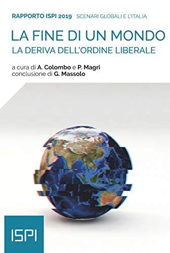 La fine di un mondo la deriva dell'ordine liberale : scenari globali e l'Italia : rapporto ISPI 2019