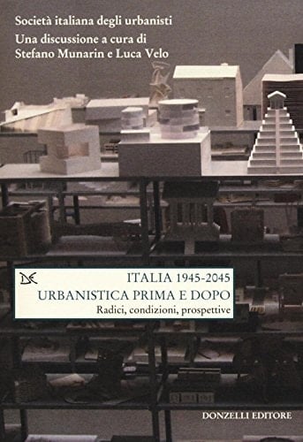 Italia 1945-2045 urbanistica prima e dopo : radici, condizioni, prospettive