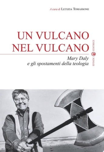 Un vulcano nel vulcano Mary Daly e gli spostamenti della teologia