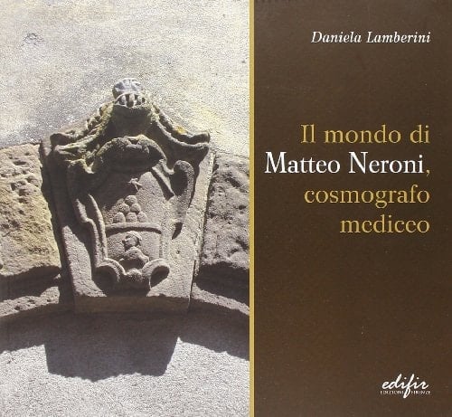 Il mondo di Matteo Neroni, cosmografo mediceo