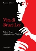 Vita di Bruce Lee. Il Piccolo Drago che ha infiammato l'Occidente