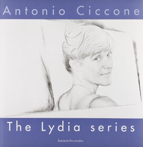 Antonio Ciccone. The Lydia series. Ediz. italiana e inglese