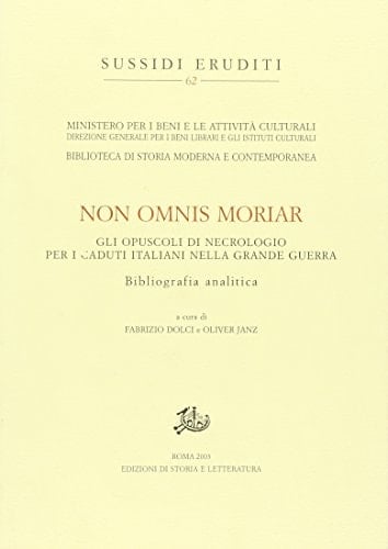 Non omnis moriar: gli opuscoli di necrologio per i caduti Italiani nella Grande Guerra ; bibliografia analitica