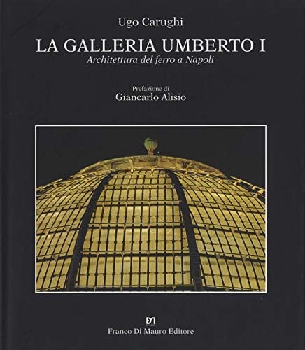 La Galleria Umberto I: Architettura del ferro a Napoli (Italian Edition)