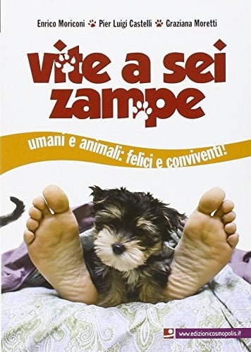 Vite a sei zampe. Umani e animali. Felici e conviventi!