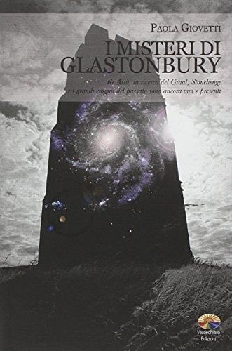 I misteri di Glastonbury Re Artù, la ricerca del Graal, Stonehenge e i grandi enigmi del passato sono ancora vivi e presenti