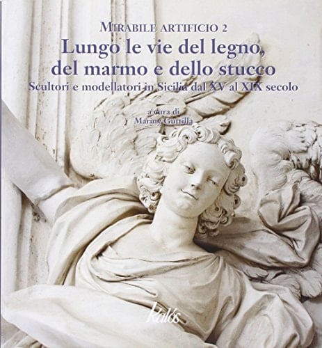 Lungo le vie del legno, del marmo e dello stucco scultori e modellatori in Sicilia dal XV al XIX secolo