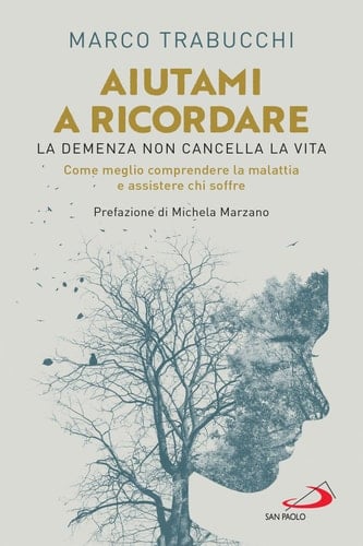 Aiutami a ricordare La demenza non cancella la vita. Come meglio comprendere la malattia e assistere chi soffre