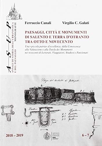 Paesaggi, città e monumenti di Salento e Terra d'Otranto tra Otto e Novecento una "piccola patria" d'eccellenza, dalla conoscenza alla valutazione e alla tutela dei monumenti nei resoconti di letterati, viaggiatori, studiosi e funzionari