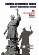 Religione, cerimoniale e società nelle terre milanesi dell'età moderna atti dei convegni di Milano, 2013 - 2015