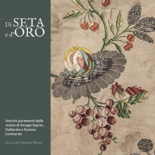 Di seta e d'oro antichi paramenti dalle chiese di Arsago Seprio, Gallarate e Somma Lombardo : 30 marzo - 15 aprile 2019, Centro culturale Concordia, Arsago Seprio (VA)