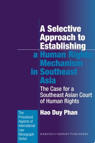 A Selective Approach to Establishing a Human Rights Mechanism in Southeast Asia The Case for a Southeast Asian Court of Human Rights