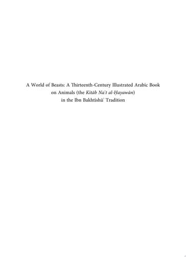 A World of Beasts: A Thirteenth-Century Illustrated Arabic Book on Animals (the Kitāb Na‘t al-Ḥayawān) in the Ibn Bakhtīshū‘ Tradition