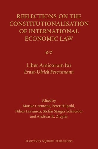 Reflections on the Constitutionalisation of International Economic Law Liber Amicorum for Ernst-Ulrich Petersmann