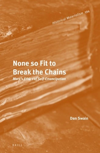 None So Fit to Break the Chains Marx's Ethics of Self-emancipation