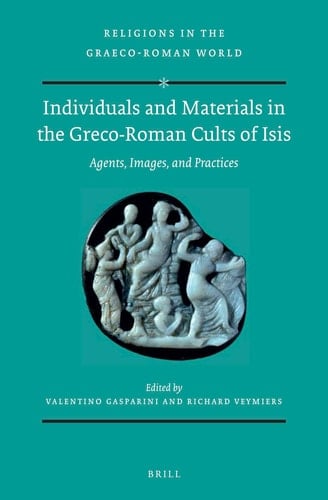 Individuals and Materials in the Greco-Roman Cults of Isis Agents, Images, and Practices