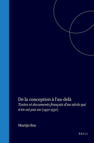 De la conception à l'au-delà - Textes et documents français d’un siècle qui n’en est pas un (1450-1550)