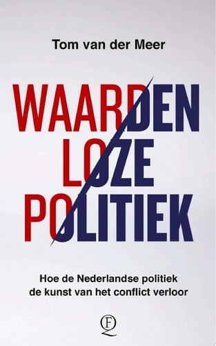 Waardenloze politiek Hoe de Nederlandse politiek de kunst van het conflict verloor