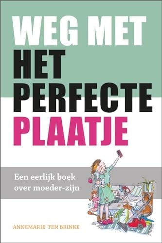 Weg met het perfecte plaatje een eerlijk boek over moeder-zijn