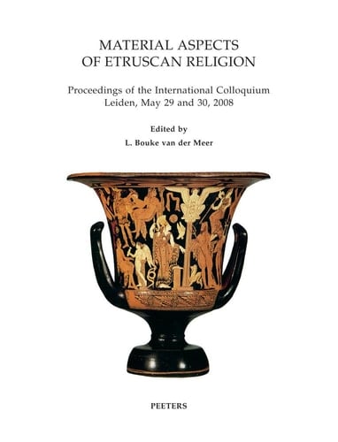 Material Aspects of Etruscan Religion Proceedings of the International Colloquium Leiden, May 29 and 30, 2008