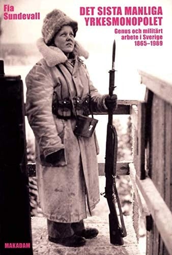 Det sista manliga yrkesmonopolet genus och militärt arbete i Sverige 1865-1989