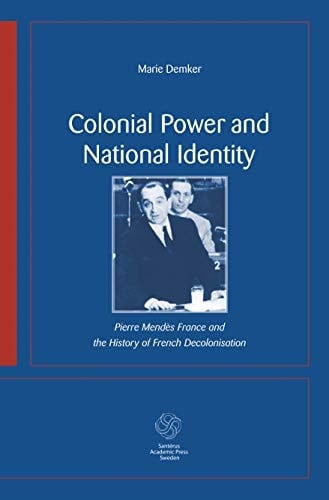 Colonial Power and National Identity: Pierre Mendes France and the History of French Decolonization
