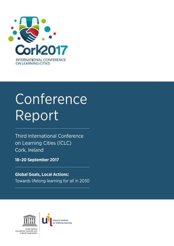 Conference Report Third international conference on learning cities (iclc), cork, ireland, 18-20 september 2017; global goals, local actions towards lifelong learning for all in 2030