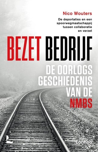 Bezet bedrijf - de oorlogsgeschiedenis van de NMBS: de deportaties en een spoorwegmaatschappij tussen collaboratie en verzet