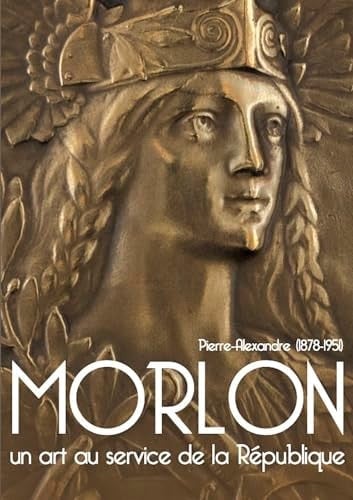 Pierre Alexandre Morlon (1878-1951) un art au service de la République