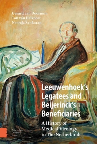 Leeuwenhoek's Legatees and Beijerinck's Beneficiaries A History of Medical Virology in the Netherlands