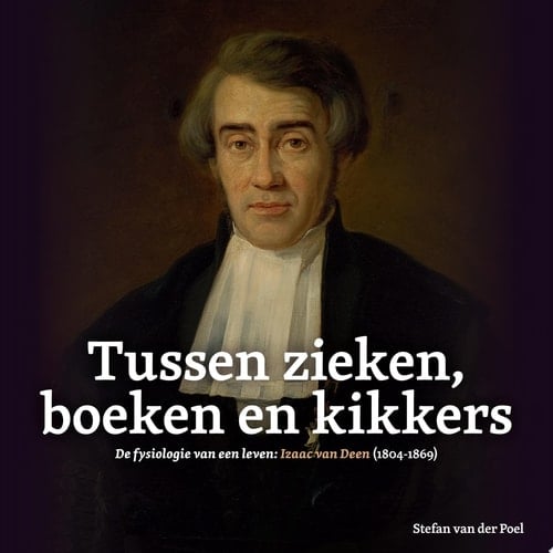 Tussen zieken, boeken en kikkers de fysiologie van een leven, Izaac van Deen (1804-1869)