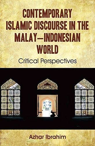 Contemporary Islamic Discourse in the Malay-Indonesian World Critical Perspectives