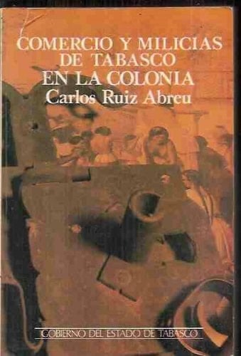Comercio y milicias de Tabasco en la colonia (Lo de entonces) (Spanish Edition)