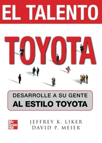 El talento Toyota: desarrolle a su gente al estilo Toyota.