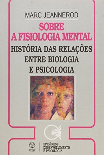 Sobre a fisiologia mental: história das relações entre biologia e psicologia