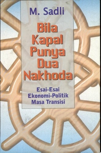 Bila Kapal Punya Dua Nakhoda Esai-esai Ekonomi-Politik Masa Transisi