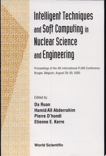 Intelligent Techniques and Soft Computing for Nuclear Science and Engineering Proceedings of the 4th International FLINS Conference, Bruges, Belgium, August 28-30, 2000