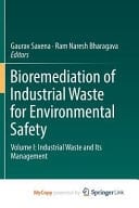 Bioremediation of Industrial Waste for Environmental Safety Industrial waste and its management. Volume I