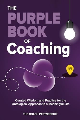 The Purple Book Of Coaching Curated Wisdom and Practice for The Ontological Approach To a Meaningful Life