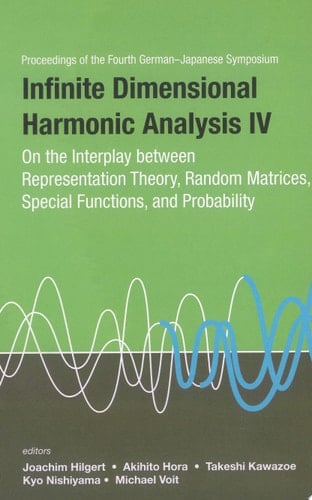 Infinite Dimensional Harmonic Analysis Iv: On The Interplay Between Representation Theory, Random Matrices, Special Functions, And Probability - Proceedings Of The Fourth German-japanese Symposium