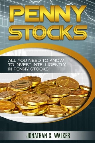 Penny Stocks For Beginners - Trading Penny Stocks All You Need To Know To Invest Intelligently in Penny Stocks