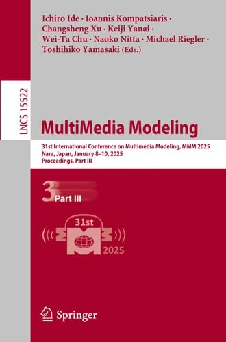 MultiMedia Modeling 31st International Conference on Multimedia Modeling, MMM 2025, Nara, Japan, January 8–10, 2025, Proceedings, Part III
