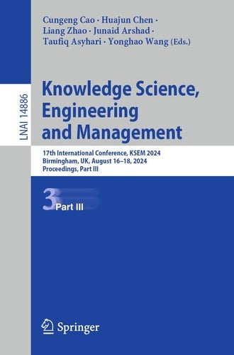 Knowledge Science, Engineering and Management 17th International Conference, KSEM 2024, Birmingham, UK, August 16–18, 2024, Proceedings, Part III