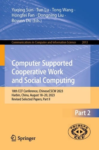 Computer Supported Cooperative Work and Social Computing 18th CCF Conference, ChineseCSCW 2023, Harbin, China, August 18–20, 2023, Revised Selected Papers, Part II