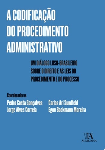 A Codificação do Procedimento Administrativo - Um Diálogo Luso-Brasileiro sobre o Direito e as Leis do Procedimento e do Processo