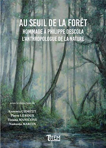 Au seuil de la forêt hommage à Philippe Descola : l'anthropologue de la nature
