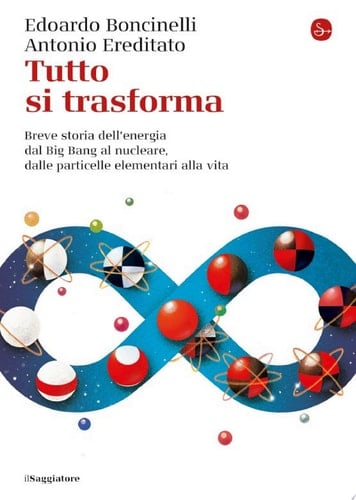 Tutto si trasforma Breve storia dell'energia dal Big Bang al nucleare,dalle particelle elementari alla vita
