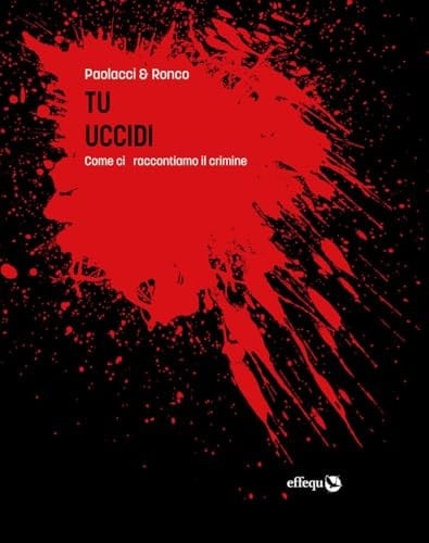 Tu uccidi come ci raccontiamo il crimine